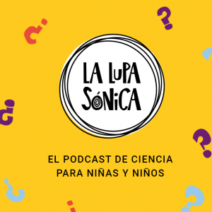 La lupa sónica el podcast de ciencia para niños