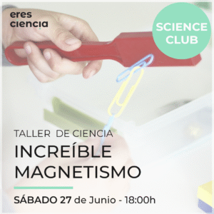 Taller Increíble Magnetismo - Science Club (Sábado 27 Junio tarde)